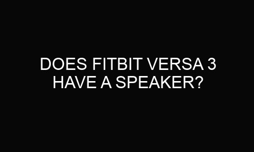 Does Fitbit Versa 3 Have A speaker?