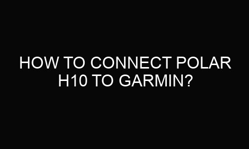 How to Connect Polar H10 to Garmin?