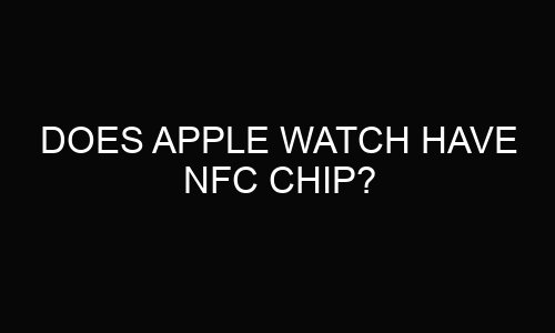 Does Apple Watch Have NFC Chip?