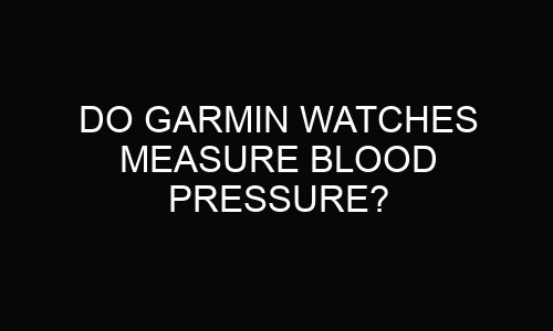 Do Garmin Watches Measure Blood Pressure?