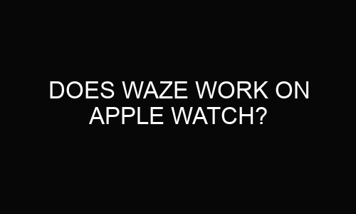 Does Waze Work on Apple Watch?