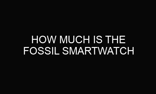 How much is the fossil smartwatch?