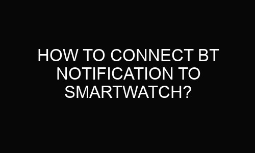 How to connect bt notification to smartwatch?