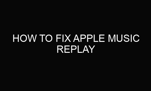 How to Fix Apple Music Replay?