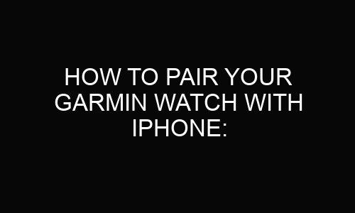 How to Pair Your Garmin Watch with iPhone?