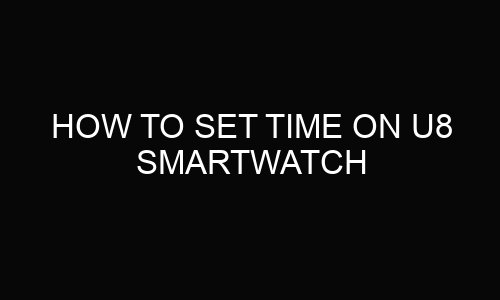 How to set time on u8 smartwatch?