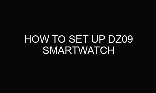 How To Set Up DZ09 Smartwatch?