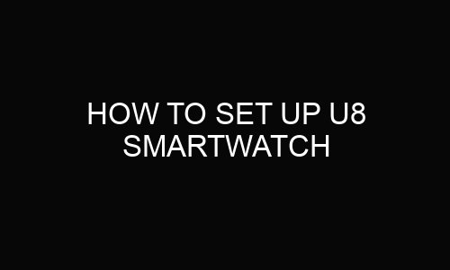 How to set up u8 smartwatch?