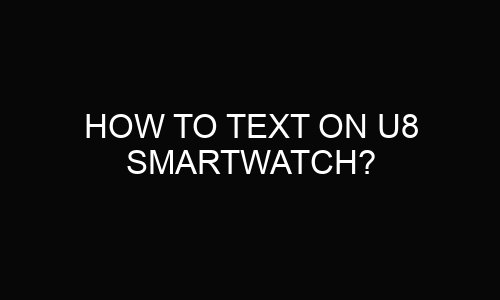 How to text on u8 smartwatch?