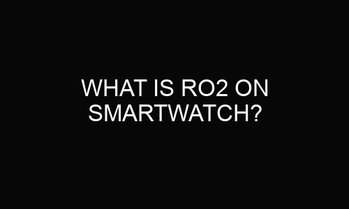 What is ro2 on smartwatch?