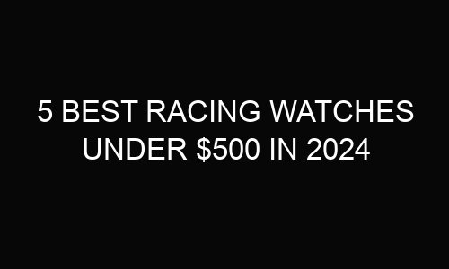 5 Best racing watches under $500 In 2024
