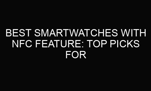 Best Smartwatches With NFC Feature: Top Picks for 2025